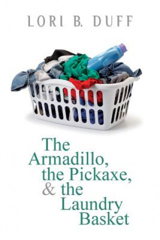 Knjiga The Armadillo, the Pickaxe, and the Laundry Basket Lori B Duff