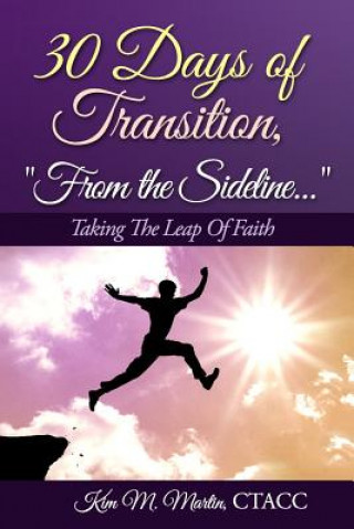 Kniha 30 Days of Transition..."From the Sideline": Taking The Leap Of Faith Ctacc Kim M Martin