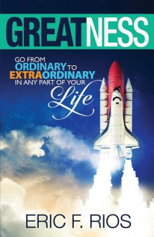 Kniha Greatness: Go from Ordinary to Extraordinary in Any Part of Your Life MR Eric F Rios