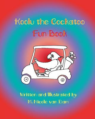 Könyv Koolu the Cockatoo Fun Book M Nicole Van Dam