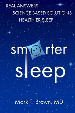 Kniha Smarter Sleep: Real Answers. Science Based Solutions. Healthier Sleep. Mark T Brown MD