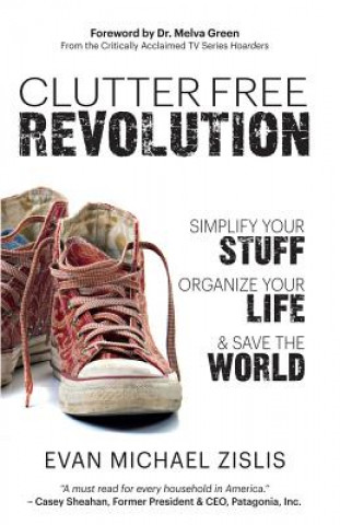 Kniha ClutterFree Revolution: Simplify Your Stuff, Organize Your Life & Save the World Evan Michael Zislis