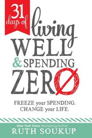 Carte 31 Days of Living Well and Spending Zero: Freeze Your Spending. Change Your Life. Ruth Soukup