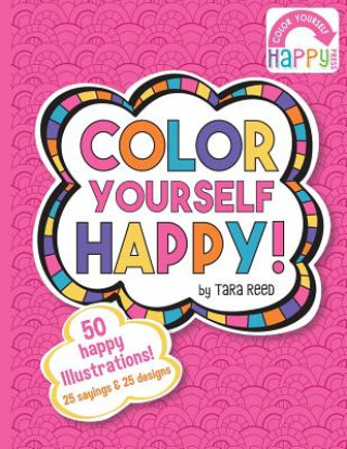 Könyv Color Yourself Happy: a coloring book for happy people! Tara Reed