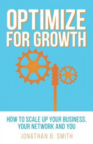 Carte Optimize for Growth: How to Scale Up Your Business, Your Network and You Jonathan B Smith