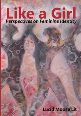 Knjiga Like a Girl: Perspectives on Feminine Identity Lucid Moose Lit