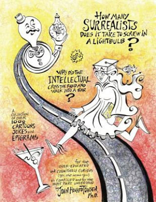 Kniha How Many Surrealists Does It Take to Screw in a Lightbulb? or, Why did the Intellectual Cross the Road and Walk into a Bar?: A collection of over 1,00 John Towsen