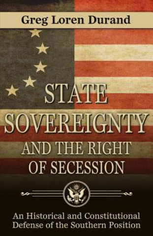 Carte State Sovereignty and the Right of Secession: An Historical and Constitutional Defense of the Southern Position Greg Loren Durand