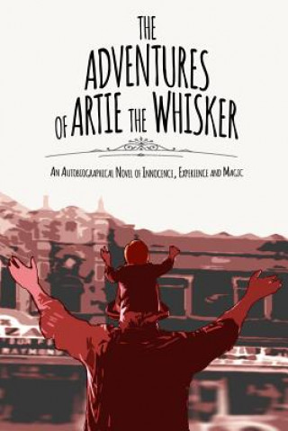 Könyv The Adventures of Artie The Whisker: An Autobiographical Novel of Innocence, Experience and Magic Arthur Spelman