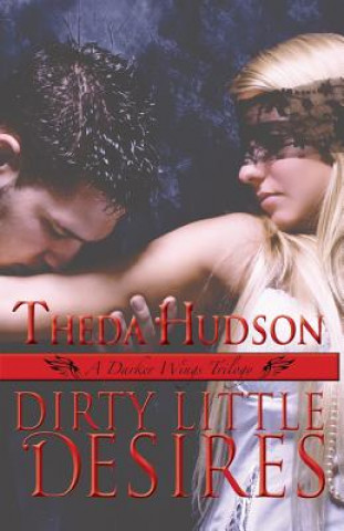 Carte Dirty Little Desires: A Darker Wings Trilogy Theda Hudson