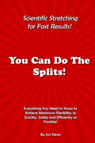 Kniha You Can Do The Splits! Scientific Stretching for Fast Results!: Everything You Need to Know to Achieve Maximum Flexibility as Quickly, Safely and Effi Jon Deva