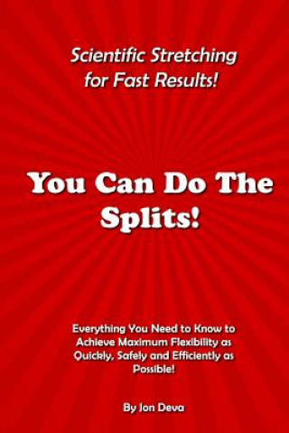 Libro You Can Do The Splits! Scientific Stretching for Fast Results!: Everything You Need to Know to Achieve Maximum Flexibility as Quickly, Safely and Effi Jon Deva