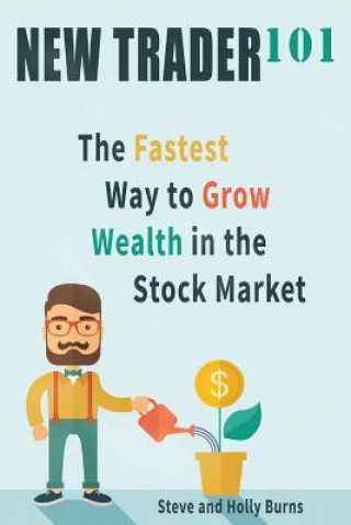 Carte New Trader 101: The Fastest Way to Grow Wealth in the Stock Market Holly Burns