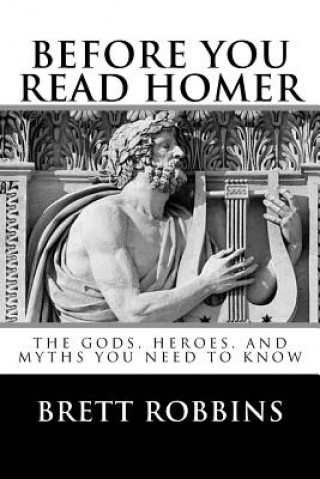 Buch Before You Read Homer: The Gods, Heroes, and Myths You Need to Know Brett Robbins