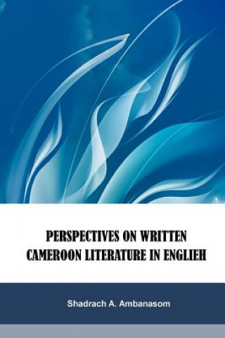 Kniha Perspectives on Written Cameroon Literature in English Shadrach A Ambanasom