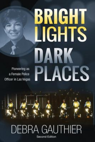 Buch Bright Lights, Dark Places: Second Edition: Pioneering as a Female Police Officer in Las Vegas Debra Gauthier