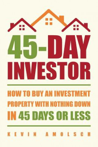 Kniha 45-Day Investor: How to buy an investment property with nothing down in 45 days or less Kevin Amolsch