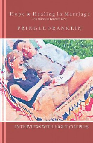 Könyv Hope & Healing in Marriage: True Stories of Renewed Love Pringle Franklin