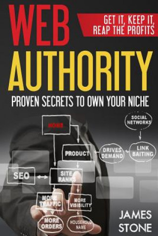 Книга Web Authority, Get it, Keep It, Reap the Profits: Proven Secrets to Own Your Niche James Stone