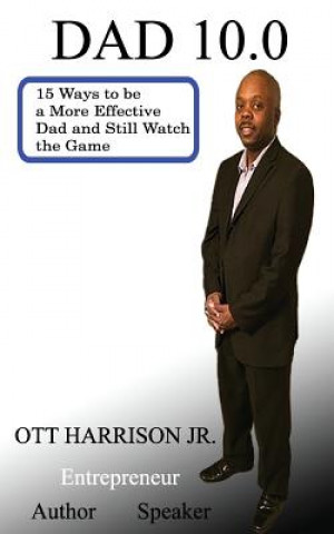 Buch Dad 10.0 15 Ways to Be a More Effective Dad and Still Watch the Game Ott Harrison Jr