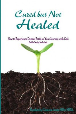 Kniha Cured but Not Healed: How to Experience Deeper Faith on Your Journey with God Rev Kymberley Clemons-Jones