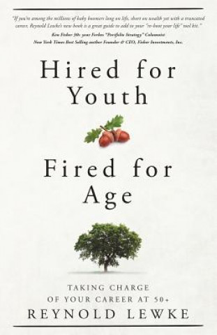 Carte Hired For Youth - Fired For Age: Taking Charge of Your Career at 50+ Reynold H Lewke