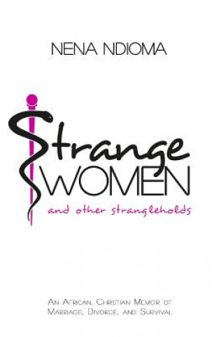 Książka Strange Women and Other Strangleholds: An African, Christian Memoir of Marriage, Divorce, and Survival Nena Ndioma