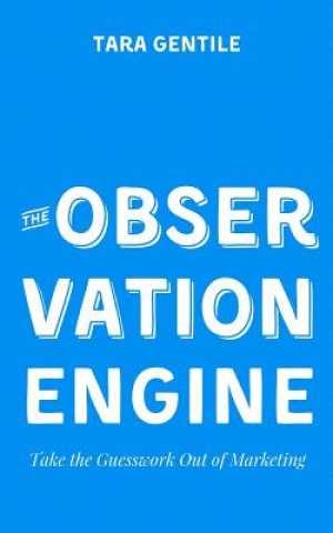 Carte The Observation Engine: Take the Guesswork Out of Marketing Tara Gentile