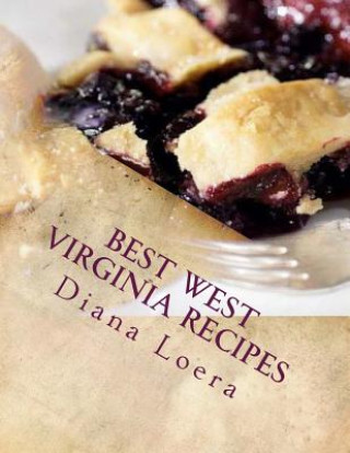 Carte Best West Virginia Recipes: From Pepperoni Rolls to West Virginia Pie Diana Loera