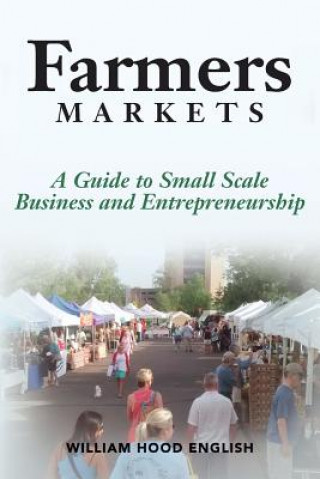 Kniha Farmers Markets: A Guide to Small Scale Business And Entrepreneurship William Hood English