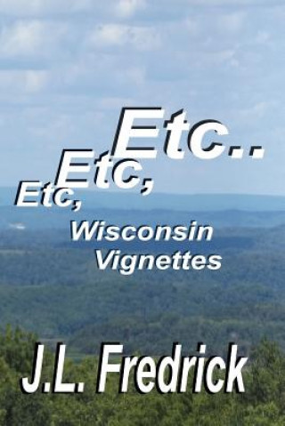 Książka Etc, Etc, Etc...: Wisconsin Vignettes J L Fredrick