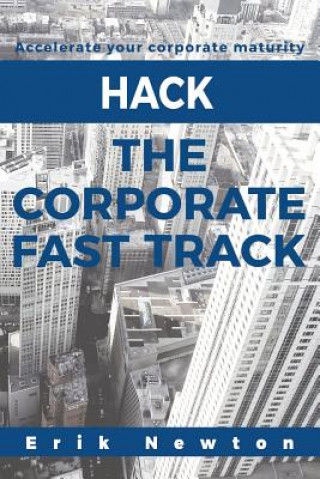 Könyv Hack the Corporate Fast Track: Accelerate your corporate maturity Erik J Newton