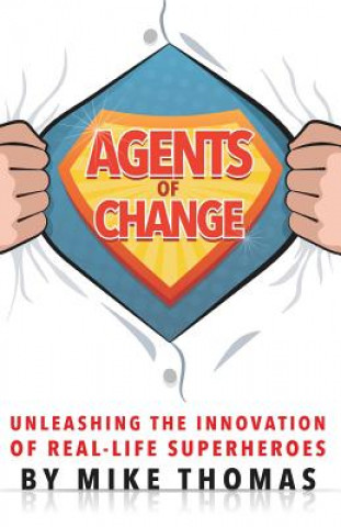 Kniha Agents of Change: Unleashing the Innovation of Real-Life Superheroes Mike Thomas