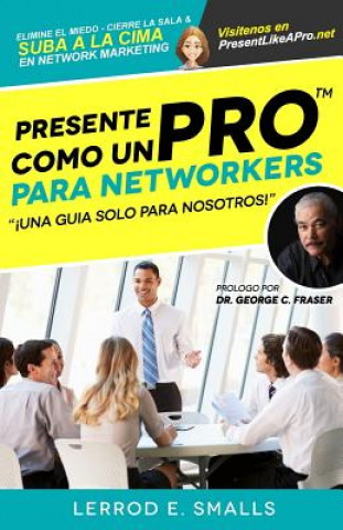 Knjiga Presente Como Un Pro Para Networkers: Elimine El Miedo, Cierre La Sala, Y Suba A La Cima Del Network Marketing Lerrod E Smalls