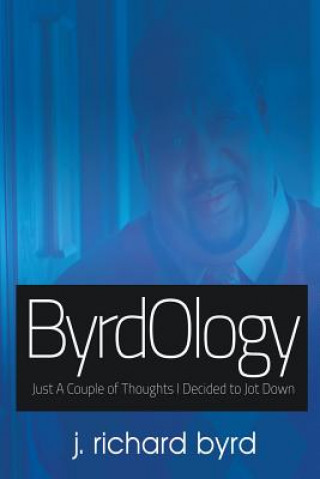 Książka ByrdOlogy: Just A Couple of Thoughts I Decided to Jot Down J Richard Byrd