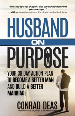 Книга Husband On Purpose: Your 30 Day Action Plan to Become a Better Man and Build a Better Marriage A Conrad Deas II