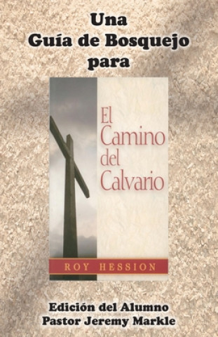 Книга Una Guía de Bosquejo para EL CAMINO DEL CALVARIO de Roy Hession (Edición del Alumno) Jeremy J Markle