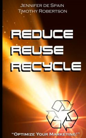 Kniha Reduce, Reuse, and Recycle Handbook: Optimize Your Marketing Jennifer L De Spain