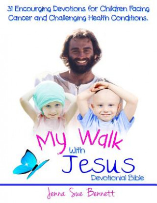 Carte My Walk With Jesus Devotional Bible: 31 Encouraging Devotions for Children Facing Cancer and Challenging Health Conditions Jenna Sue Bennett