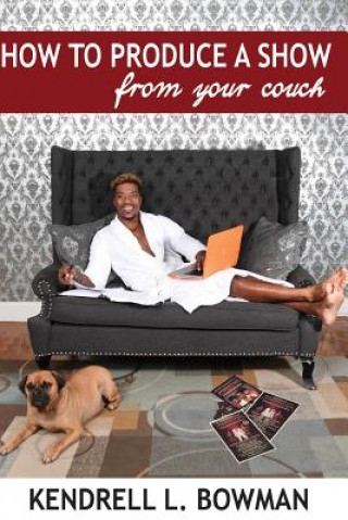 Kniha How To Produce A Show From Your Couch Kendrell Bowman