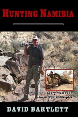 Kniha Hunting Namibia: A Brief Hunting Survey of Namibia David Bartlett