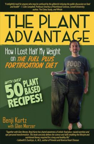 Kniha The Plant Advantage: How I Lost Half My Weight on The Fuel Plus Fortification Diet Benji Kurtz