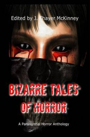 Kniha Bizarre Tales of Horror: A Paranormal Horror Anthology J Thayer McKinney