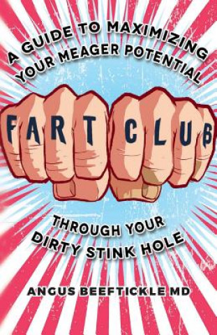 Kniha Fart Club: A guide to maximizing your meager potential through your dirty stink hole Angus Beeftickle MD