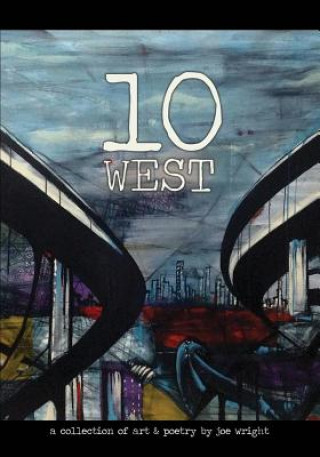 Kniha 10 West: A Collection of Art & Poetry by Joe Wright Joe Wright