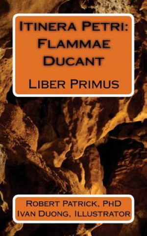 Kniha Itinera Petri: Flammae Ducant: Liber Primus Robert Patrick Phd