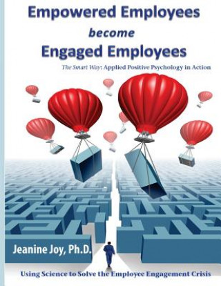 Buch Empowered Employees are Engaged Employees: Using Science to Solve the Employee Engagement Crisis: The Smart Way to Manage Emotions, and Improve Core S Jeanine Joy