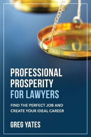 Kniha Professional Prosperity for Lawyers: Find the Perfect Job and Create Your Ideal Career Greg Yates