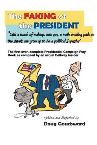 Książka The Faking of the President: With a touch of make-up, even you a meth smoking punk on the streets can grow up to be a political superstar MR Doug Goudsward