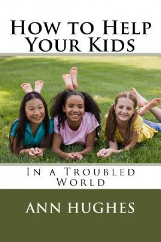 Kniha How to Help Your Kids: Better Parenting in a troubled World Ann Hughes